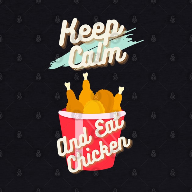 Keep Calm And Eat Chicken by LetsGetInspired